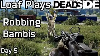 Loaf Plays Deadside: Day 5 - Robbing Freshspawns with an AR4