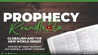 Prophecy Roundtable 4 &ndash; Globalism and the New World Order