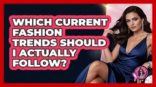 Which Current Fashion Trends Should I Actually Follow? - Glam Girl's Closet