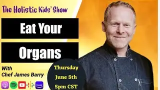 The Holistic Kids&rsquo; Show- Celebrity Chef James Barry- Eat Your Organs