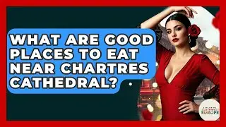 What Are Good Places To Eat Near Chartres Cathedral? - Exploring Southwest Europe