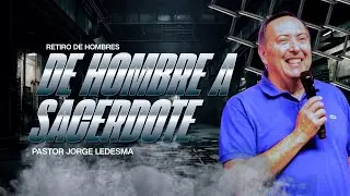 Pastor Jorge Ledesma - De HOMBRE a SACERDOTES #RetiroDeHombres