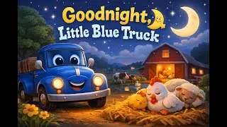 Goodnight Little Blue Truck 🌙 | Bedtime Story Song for Kids | Sleep Time Cartoon for Toddlers