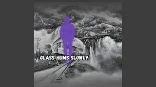 Glass Hums Slowly