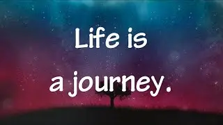 Life is a journey, enjoy the ride.