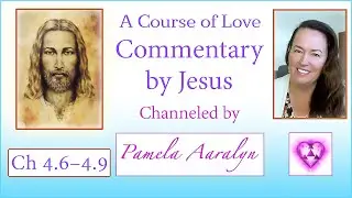 A Course of Love w/Channeling by Jesus- Humans Are the Aliens (Here on Earth)- 4.6-4.9