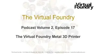 Podcast V2E17 - The Virtual Foundry Metal 3D Printer
