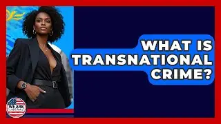 What Is Transnational Crime? - We Are Liberal
