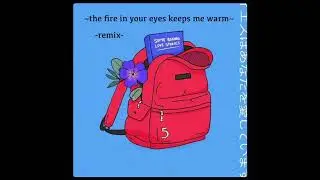 The Fire In Your Eyes Keeps Me Warm (Remix)