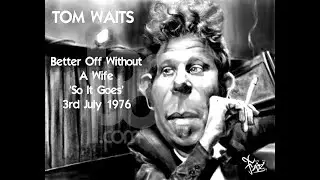 Tom Waits - Better Off Without A Wife (So It Goes, 3rd July 1976)