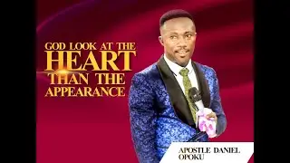 GOD LOOK AT THE HEART THAN APPEARANCE BY APOSTLE DANIEL OPOKU