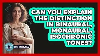 Can You Explain The Distinction In Binaural, Monaural, Isochronic Tones?