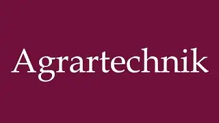 How to Pronounce ''Agrartechnik'' (Agricultural engineering) Correctly in German