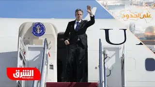 هل تعكس جولة بلينكن تحولا في الموقف الأميركي حول غزة؟ - على الحدود