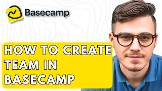 How To Create Team In Basecamp  [2026 Guide]