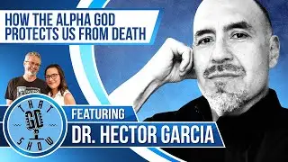 That GD Show: How the Alpha God Protects us from Death with Dr. Hector Garcia. Call Us 217-375-9933!