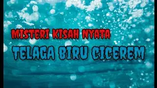 Misteri Kisah Nyata, Telaga Biru Cicerem