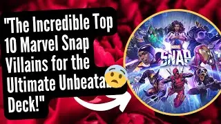 The Incredible Top 10 Marvel Snap Villains for the Ultimate Unbeatable Deck!