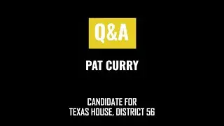 Q&A with Pat Curry for Texas House District 56