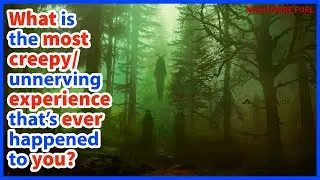 What is the most creepy/unnerving experience that's ever happened to you?
