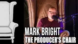 The Producer's Chair - Episode 02 - Mark Bright