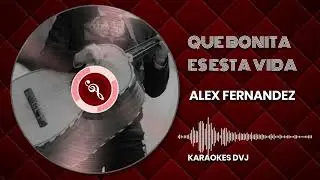 KARAOKE QUE BONITA ES ESTA VIDA ALEX FERNANDEZ