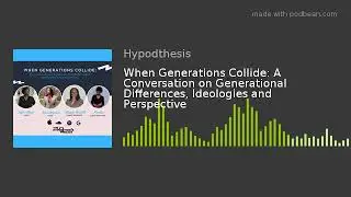 When Generations Collide: A Conversation on Generational Differences, Ideologies and Perspective