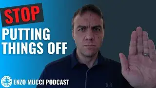 Stop Putting Things Off - Enzo Mucci Podcast