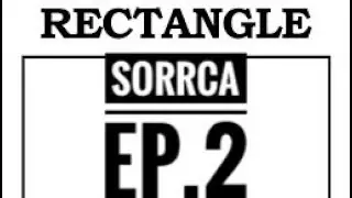 New SORRCA Ep.2- The Rectangle