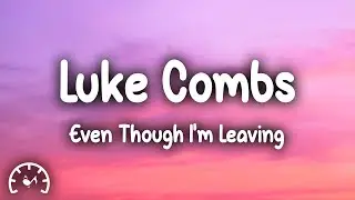 Luke Combs - Even Though I'm Leaving (Lyrics)