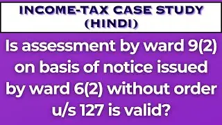 Is assessment by ward 9(2) on basis of notice issued by ward 6(2) without order u/s 127 is valid?