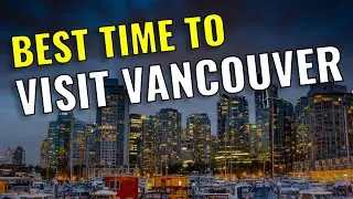 When is the Best Time of Year to Visit Vancouver, Canada with Family or Friends in 2023?