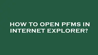 How to open pfms in internet explorer?