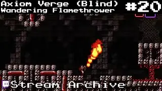 Axiom Verge (Blind) - Part 20 : Wandering Flamethrower (Stream Archive)