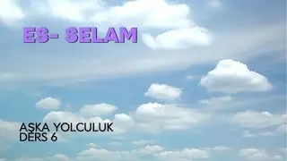 ES-SELAM ...ESMAÜL HÜSNALARI TANIYARAK AŞKA YOLCULUK 6. DERS