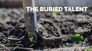 THE BURIED TALENT by PASTOR KIGUNDU NDWIGA KENYATTA UNIVERSITY CHAPLAIN