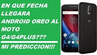 CUANDO ACTUALIZARA A ANDROID OREO EL MOTO G4 y G4 PLUS?