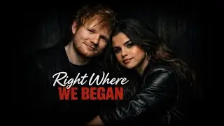 Ed Sheeran ft. Selena Gomez | Right Where We Began&ndash;( Emotional Love song ❤ )