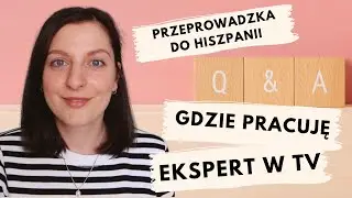 GDZIE PRACUJĘ, PRZEPROWADZKA DO HISZPANII, CASTING NA EKSPERTA W TV | Q&A
