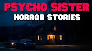 6 TRUE DISTURBING PSYCHO SISTER HORROR STORIES