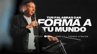 Tus Palabras Dan Forma a Tu Mundo - Pastor & Misionero Thomas Atwater