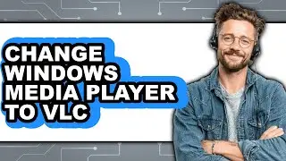 How to Change Windows Media Player to Vlc (full Guide)