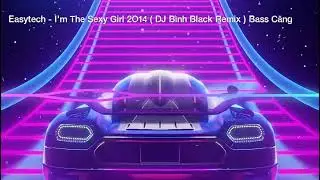 I'm The Sexy Girl 2014 - Easytech , DJ B&igrave;nh Black Remix | Nhạc S&agrave;n VN