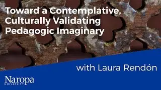 Laura Rendón: Toward a Contemplative, Culturally-Validating Pedagogic Imaginary