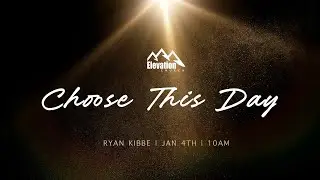 Choose This Day | Ryan Kibbe | January 4th, 2026