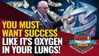YOU MUST WANT SUCCESS LIKE IT'S OXYGEN IN YOUR LUNGS! | DAN RESPONDS TO BULLSHIT