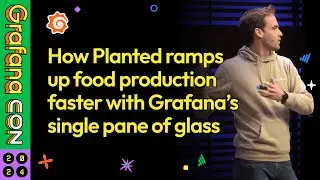 How Planted Ramps Up Food Production Faster with Grafana's Single Pane of Glass | GrafanaCON 2024