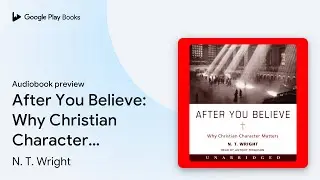 After You Believe: Why Christian Character&hellip; by N. T. Wright &middot; Audiobook preview
