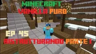 [Minecraft][Vanilla Puro] Ep. 45 -Ristrutturando (Parte 1)