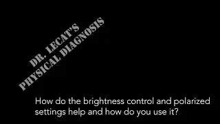Ophthalmoscope 2: How do the brightness control and polarized settings help and how do you use it?